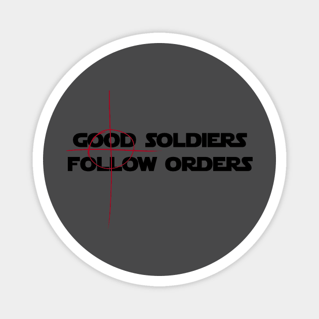 Good Soldiers Follow Orders - Crosshair Magnet by fotfpodcasf